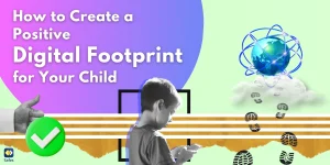 5 Practical Ways to Ensure Your Child’s Digital Footprint Stays Positive and Safe