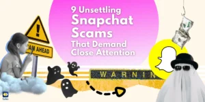 From Fake Influencers to Phishing Links: A Detailed Exploration of Snapchat’s Top 9 Scams